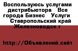 Воспользуюсь услугами дистрибьютора - Все города Бизнес » Услуги   . Ставропольский край,Железноводск г.